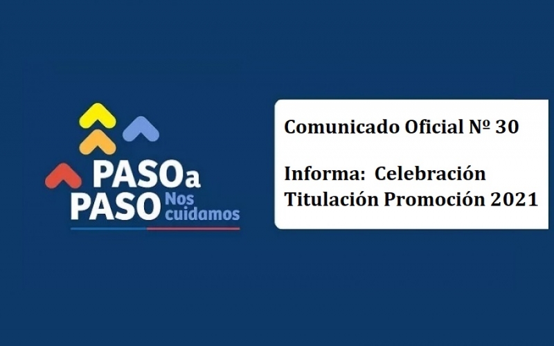 Comunicado Oficial N°30 Informa: Celebración Titulación Promoción 2021